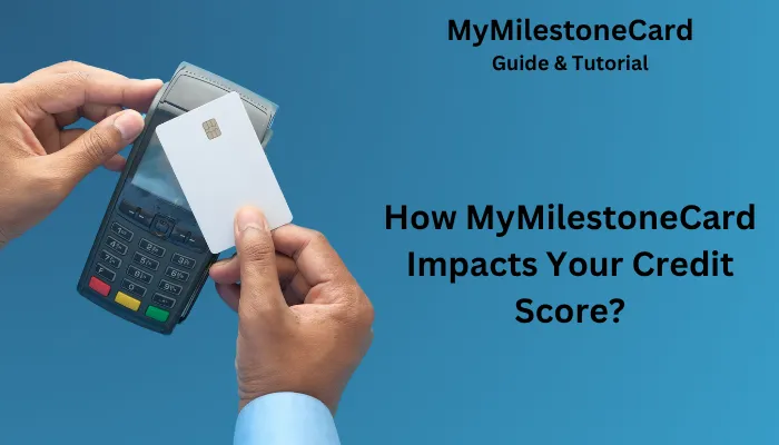 How MyMilestoneCard Impacts Your Credit Score?