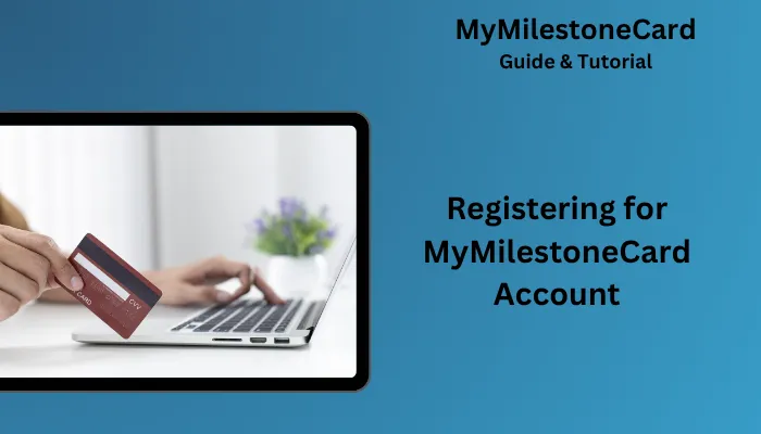 Registering for MyMilestoneCard Account Registering for MyMilestoneCard Account