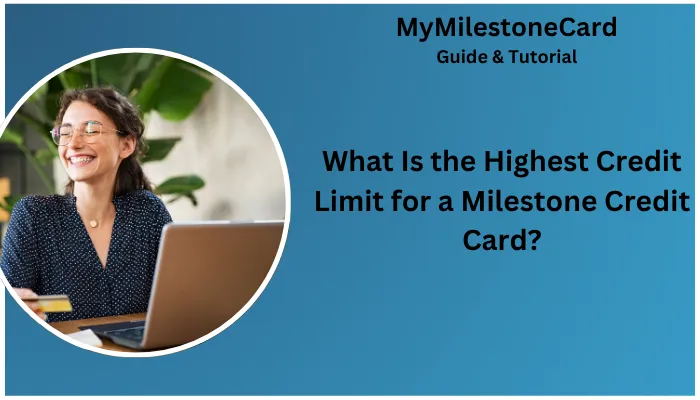 What Is the Highest Credit Limit for a Milestone Credit Card?